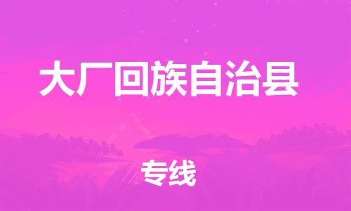 太倉到大廠縣物流公司-太倉到大廠縣物流專線-太倉直達(dá)大廠縣貨運(yùn)
