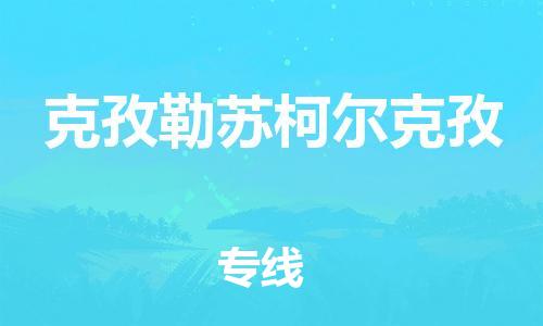 重慶到克孜勒蘇柯爾克孜物流公司-重慶到克孜勒蘇柯爾克孜物流專線-重慶至克孜勒蘇柯爾克孜貨運